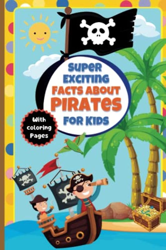 Super Exciting Facts about Pirates for Kids: Easy-to-Understand Book on Pirate Things (Super Exciting Facts for Kids)