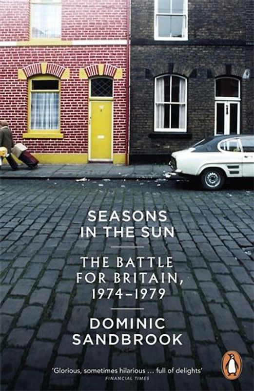 Seasons in the Sun: The Battle for Britain, 1974-1979 - Sandbrook, Dominic