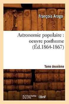 Astronomie Populaire: Oeuvre Posthume. Tome Deuxième (Éd.1864-1867)