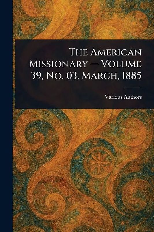The American Missionary - Volume 39, No. 03, March, 1885