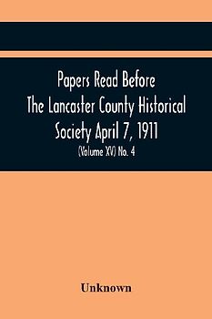 Papers Read Before The Lancaster County Historical Society April 7, 1911; History Herself, As Seen In Her Own Workshop; (Volume Xv) No. 4
