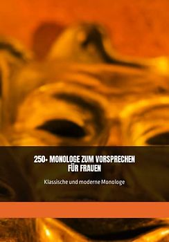 250+ MONOLOGE ZUM VORSPRECHEN FÜR FRAUEN: Klassische und moderne Monologe