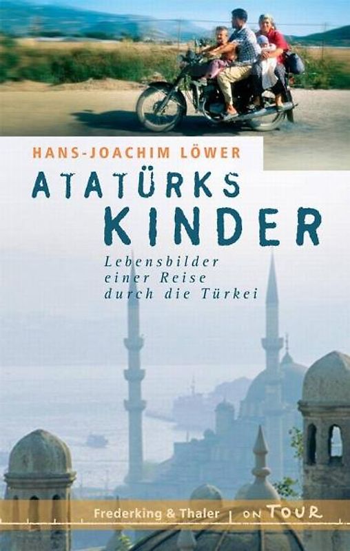 Atatürks Kinder. Lebensbilder einer Reise durch die Türkei