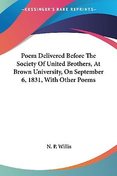 Poem Delivered Before The Society Of United Brothers, At Brown University, On September 6, 1831, With Other Poems
