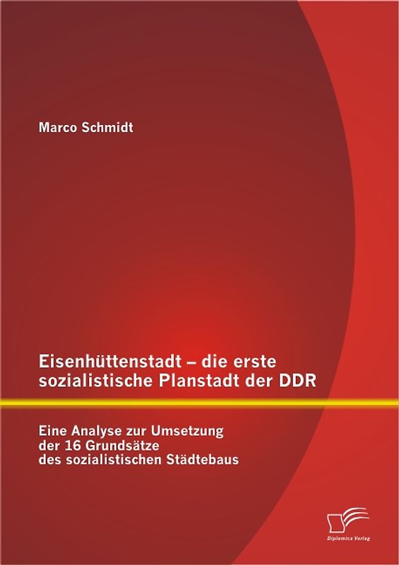 Eisenhüttenstadt – die erste sozialistische Planstadt der DDR: Eine Analyse zur Umsetzung der 16 Grundsätze des sozialistischen Städtebaus
