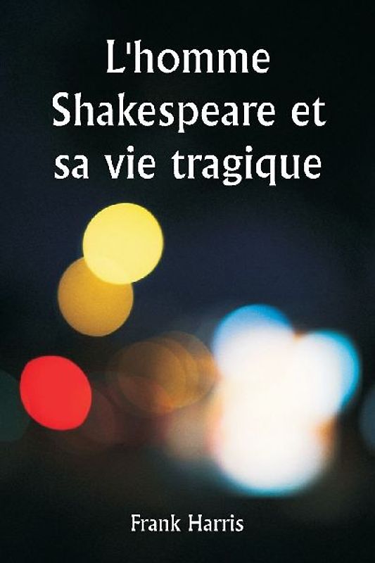 L'homme Shakespeare et sa vie tragique
