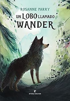 Un lobo llamado Wander: La historia real de un lobo extraordinario (Los pequeños salvajes)