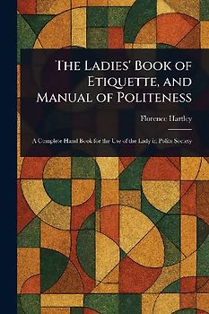 The Ladies' Book of Etiquette, and Manual of Politeness