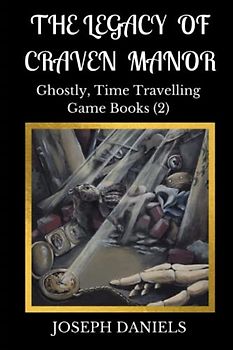 THE LEGACY OF CRAVEN MANOR: A Ghostly, Time Travelling Game Book Sequel