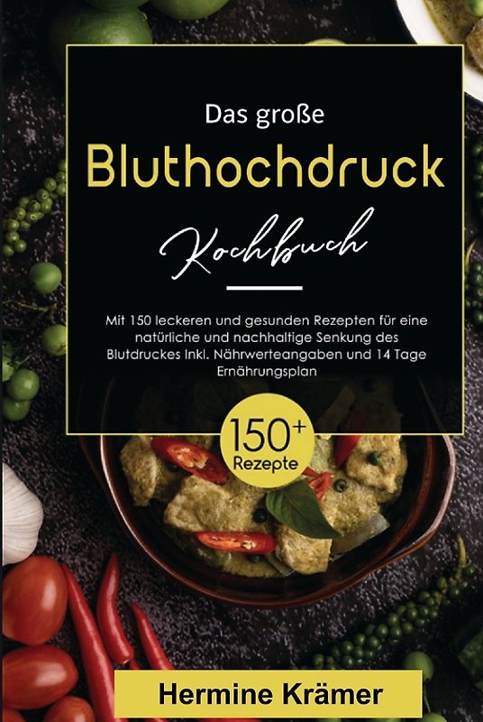 Das große Bluthochdruck Kochbuch! Inklusive Nährwerteangaben und 14 Tage Ernährungsplan! 1. Auflage