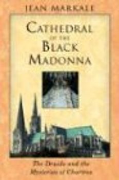 Cathedral of the Black Madonna: The Druids and the Mysteries of Chartres - Markale, Jean