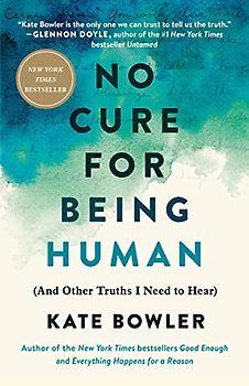 No Cure for Being Human: (And Other Truths I Need to Hear)