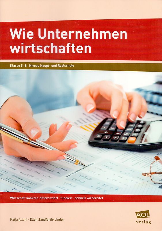 Wie Unternehmen wirtschaften. Wirtschaft konkret: differenziert - fundiert - schnell vorbereitet (5. bis 8. Klasse)