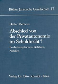 Abschied von der Privatautonomie im Schuldrecht?. Erscheinungsformen, Gefahren, Abhilfen