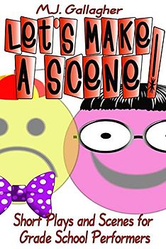 Let's Make a Scene! Short Plays and Scenes for Grade School Performers