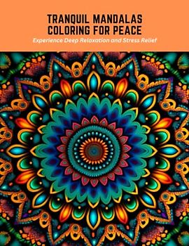 Tranquil Mandalas Coloring for Peace: Experience Deep Relaxation and Stress Relief