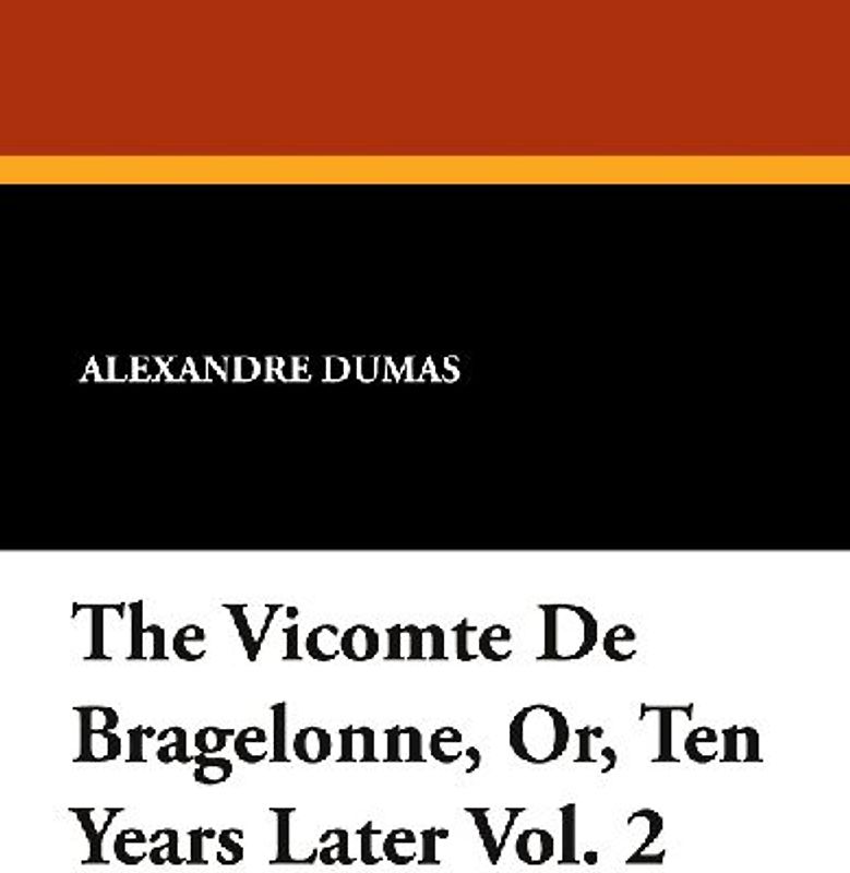 The Vicomte de Bragelonne, Or, Ten Years Later Vol. 2