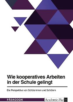 Wie kooperatives Arbeiten in der Schule gelingt. Die Perspektive von Schülerinnen und Schülern
