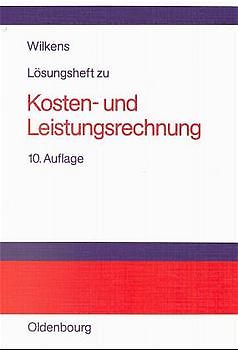 Klaus Wilkens: Kosten- und Leistungsrechnung / Lösungsheft