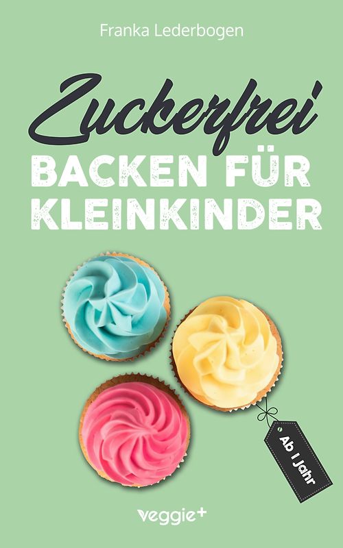 Zuckerfrei backen für Kleinkinder ab 1 Jahr