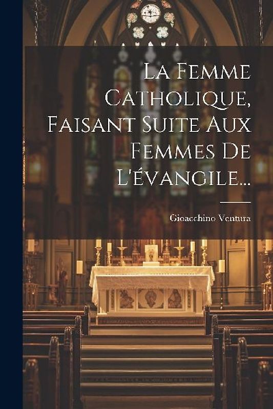 La Femme Catholique, Faisant Suite Aux Femmes De L'évangile...