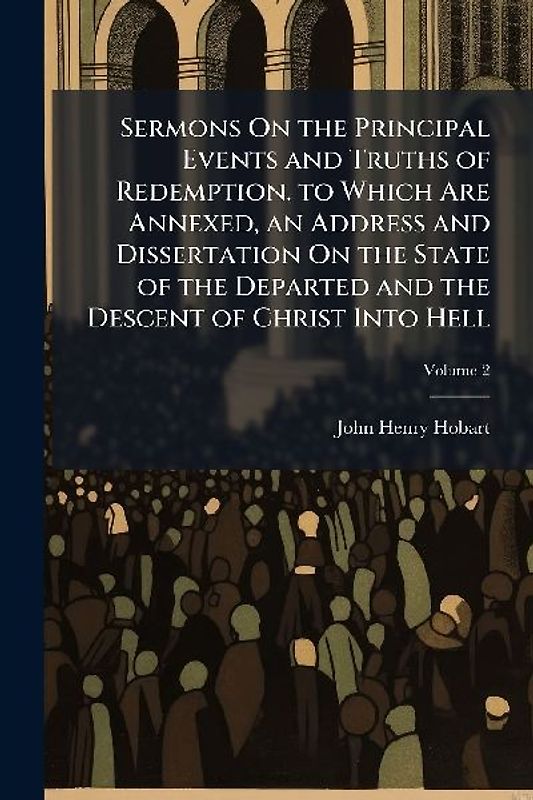 Sermons On the Principal Events and Truths of Redemption. to Which Are Annexed, an Address and Dissertation On the State of the Departed and the Descent of Christ Into Hell