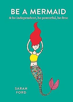 Be a Mermaid: & be independent, be powerful, be free