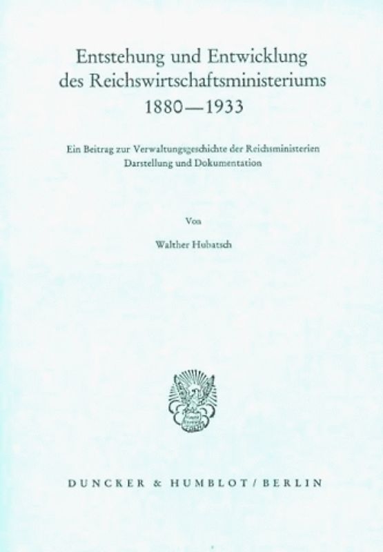 Entstehung und Entwicklung des Reichswirtschaftsministeriums 1880–1933.