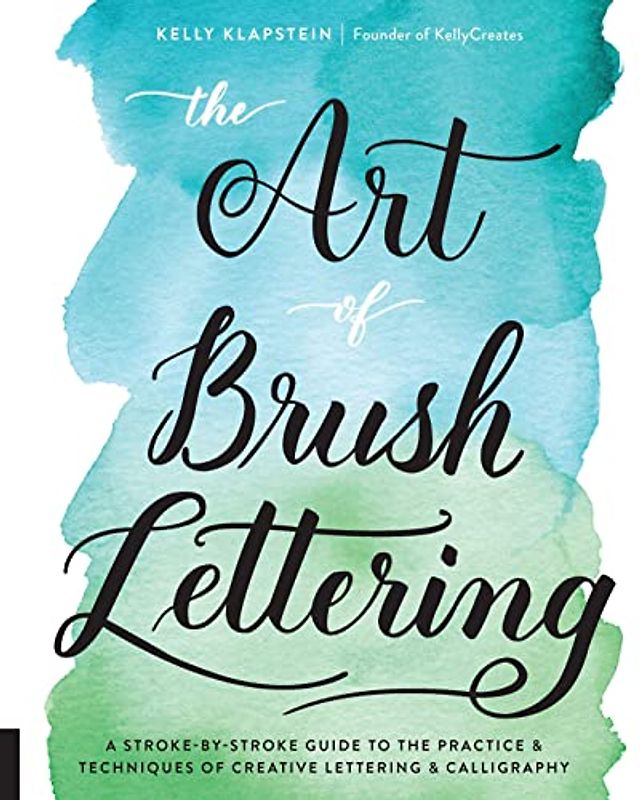 The Art of Brush Lettering: A Stroke-by-Stroke Guide to the Practice and Techniques of Creative Lettering and Calligraphy