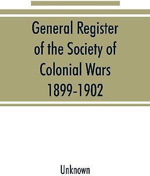 General register of the Society of Colonial Wars, 1899-1902; constitution of the General society