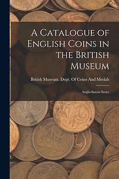 A Catalogue of English Coins in the British Museum: Anglo-Saxon Series