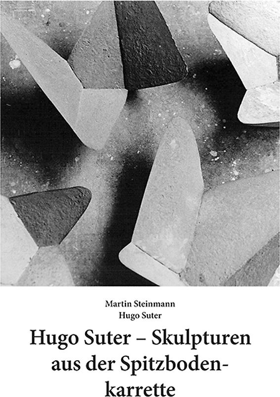 Hugo Suter – Skulpturen aus der Spitzbodenkarrette