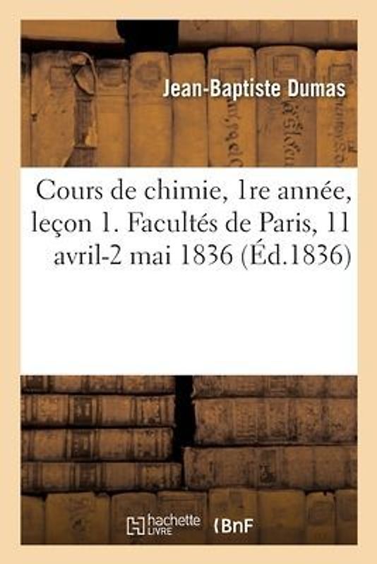 Cours de Chimie, 1re Année, Leçon 1. Facultés de Paris, 11 Avril-2 Mai 1836