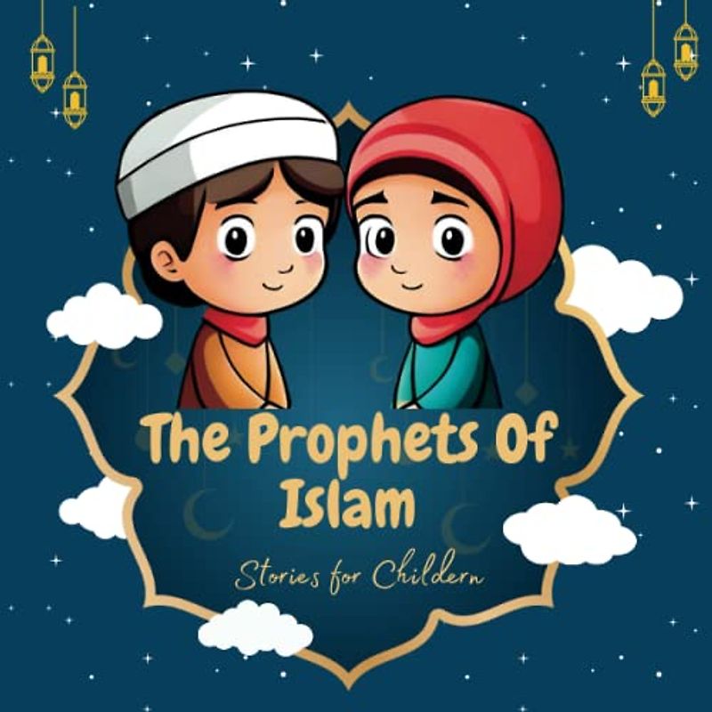 The Prophets of Islam: Stories for Children (Islamic story books for kids)
