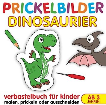 Prickelbilder Dinosaurier Verbastelbuch für Kinder: Prickelvorlagen zum Malen Prickeln Ausschneiden