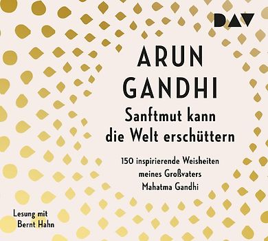 Sanftmut kann die Welt erschüttern. 150 inspirierende Weisheiten meines Großvaters Mahatma Gandhi