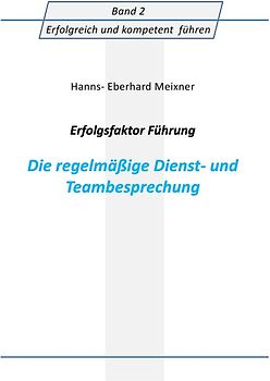 Erfolgreich und kompetent führen / Erfolgsfaktor Führung Die regelmäßige Dienst- und Teambesprechung