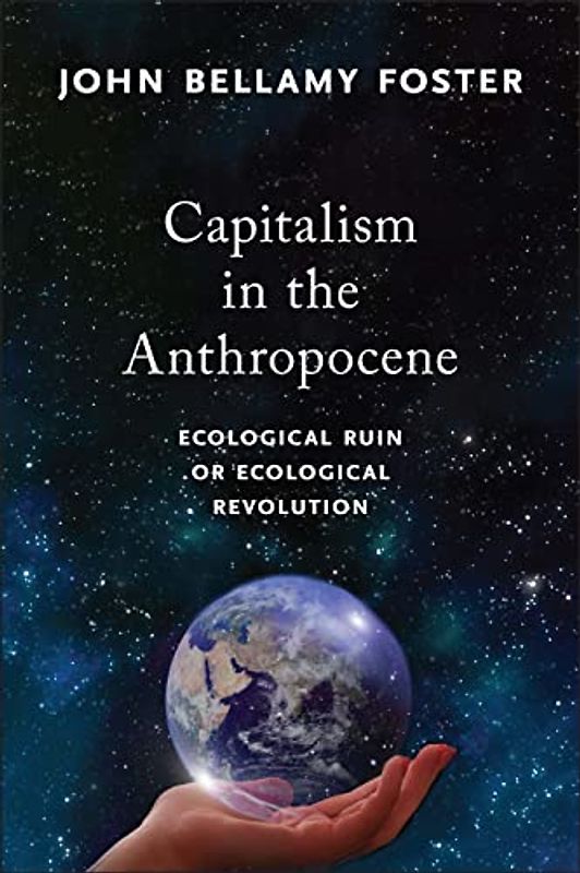 Capitalism in the Anthropocene: Ecological Ruin or Ecological Revolution (Mrp S22)