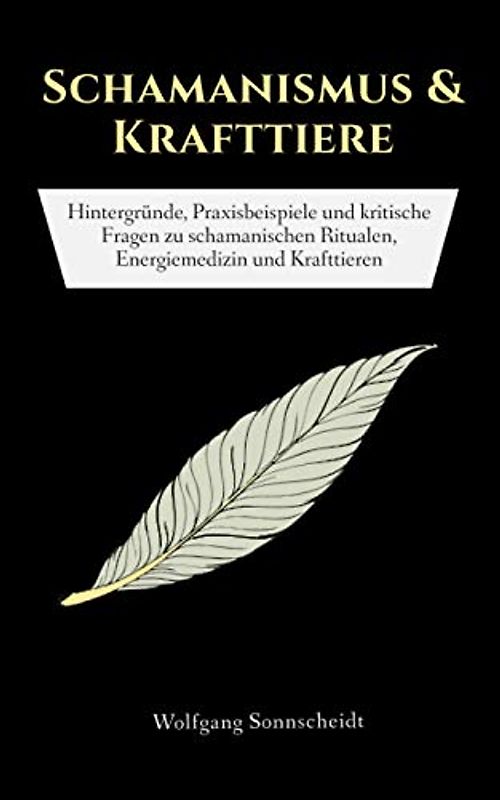 Schamanismus & Krafttiere: Hintergründe, Praxisbeispiele und kritische Fragen zu schamanischen Ritualen, Energiemedizin und Krafttieren
