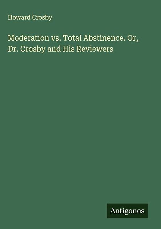 Moderation vs. Total Abstinence. Or, Dr. Crosby and His Reviewers