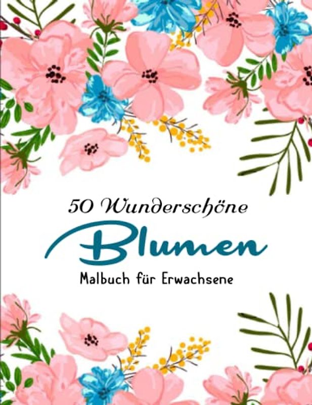 Blumen Malbuch für Erwachsene - Abbauen Von Stress: Malbuch für Erwachsene und große Kinder | PERFEKT FÜR ALLE FÄHIGKEITSSTUFEN