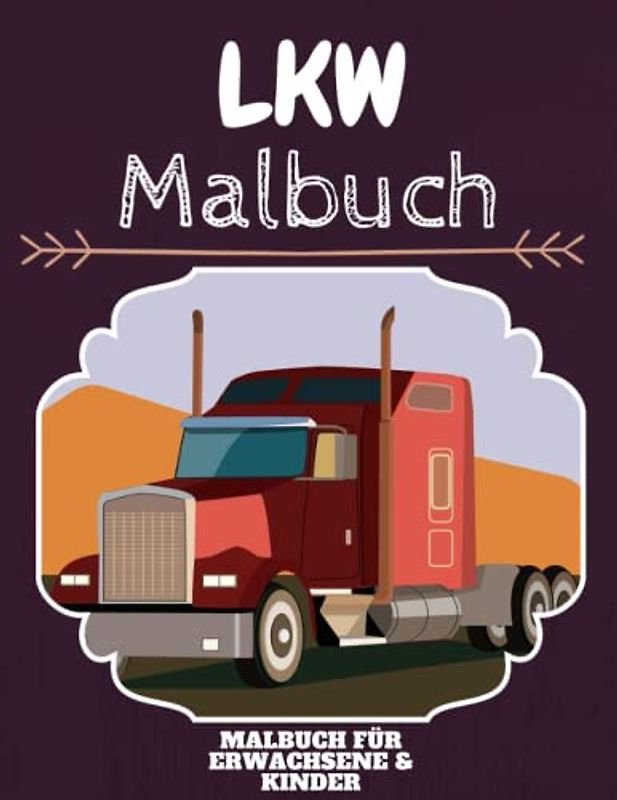 LKW Malbuch: HOHE QUALITÄT: Lustiges LKW Malbuch für Kinder Und Erwachsene: Süßes LKW-Malbuch für Kinder und Kleinkinder-Spaß Designs für Jungen und Mädchen (Vorschule)