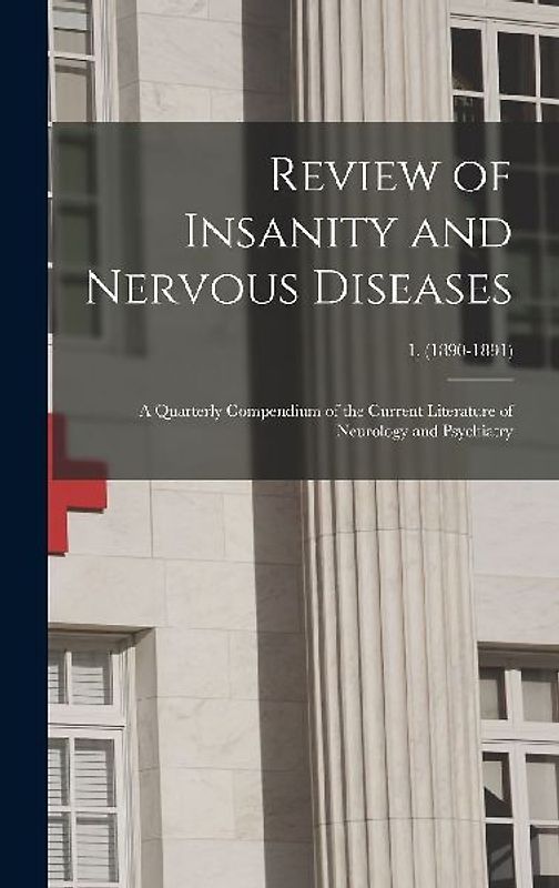 Review of Insanity and Nervous Diseases: a Quarterly Compendium of the Current Literature of Neurology and Psychiatry; 1, (1890-1891)