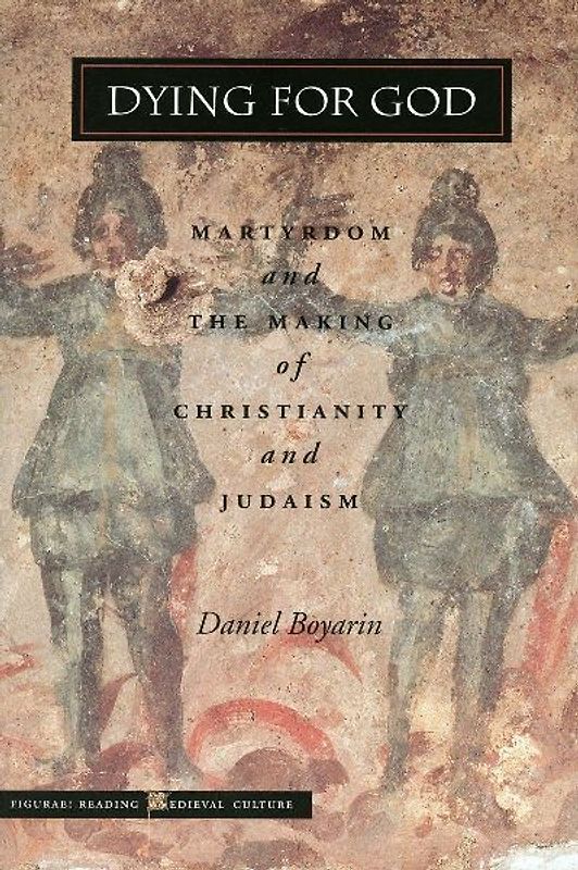 Dying for God: Martyrdom and the Making of Christianity and Judaism (Figurae: Reading Medieval Culture) - Boyarin, Daniel