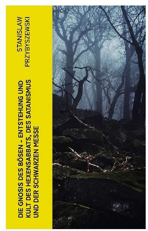 Die Gnosis des Bösen - Entstehung und Kult des Hexensabbats, des Satanismus und der Schwarzen Messe
