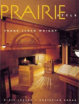 Prairie Style: Houses & Gardens by F.L. Wright - Houses and Gardens by Frank Lloyd Wright and the Prairie Sch - Dixie Legler