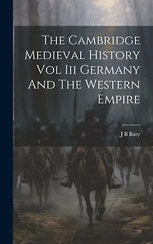 The Cambridge Medieval History Vol Iii Germany And The Western Empire
