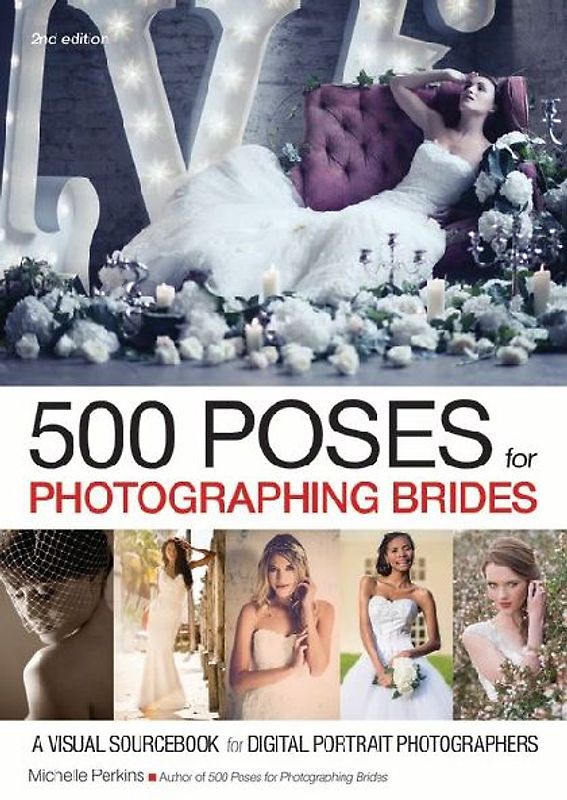 500 Poses for Photographing Brides: A Visual Sourcebook for Digital Portrait Photographers