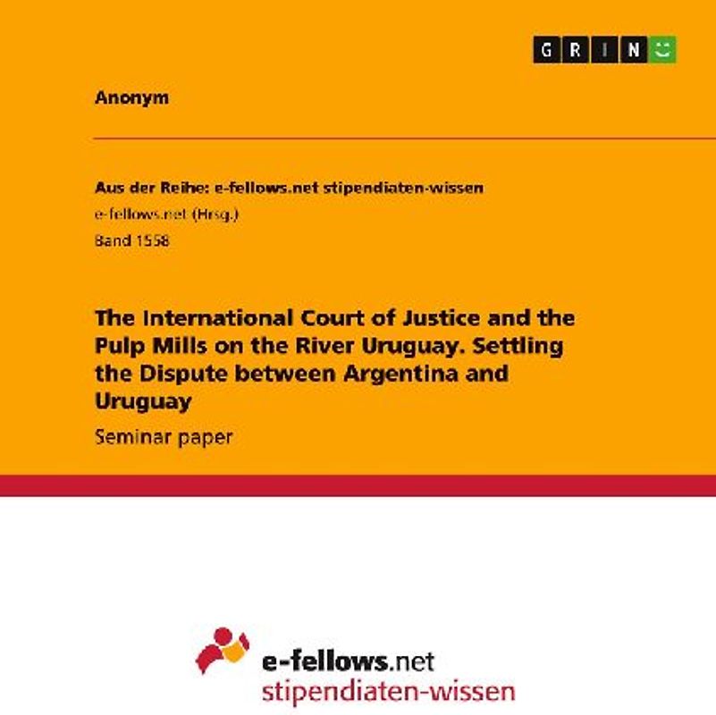 The International Court of Justice and the Pulp Mills on the River Uruguay. Settling the Dispute between Argentina and Uruguay