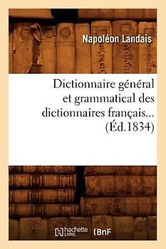 Dictionnaire Général Et Grammatical Des Dictionnaires Français (Éd.1834)